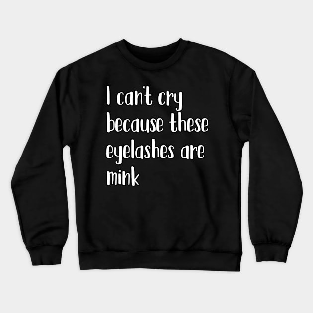 I can't cry because these eyelashes are mink Crewneck Sweatshirt by mivpiv